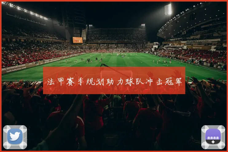 法甲赛季规划助力球队冲击冠军
