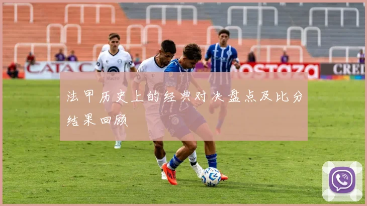 法甲历史上的经典对决盘点及比分结果回顾