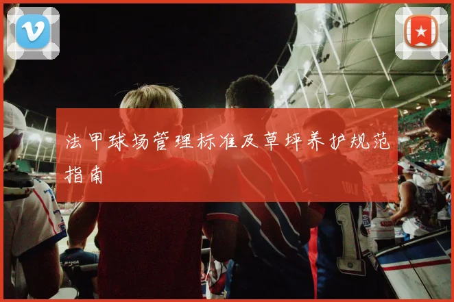 法甲球场管理标准及草坪养护规范指南