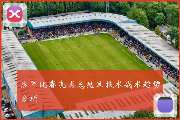 法甲比赛亮点总结及技术战术趋势分析