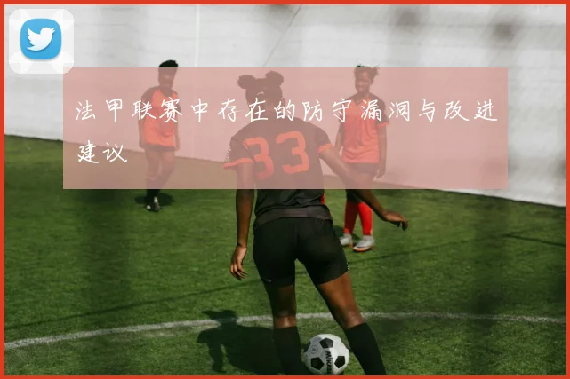 法甲联赛中存在的防守漏洞与改进建议