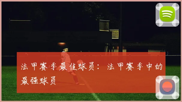 法甲赛季最佳球员：法甲赛季中的最强球员